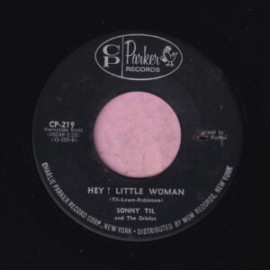 Sonny Til And The Orioles ” Hey ! Little Woman ” CP Parker Records Vg+